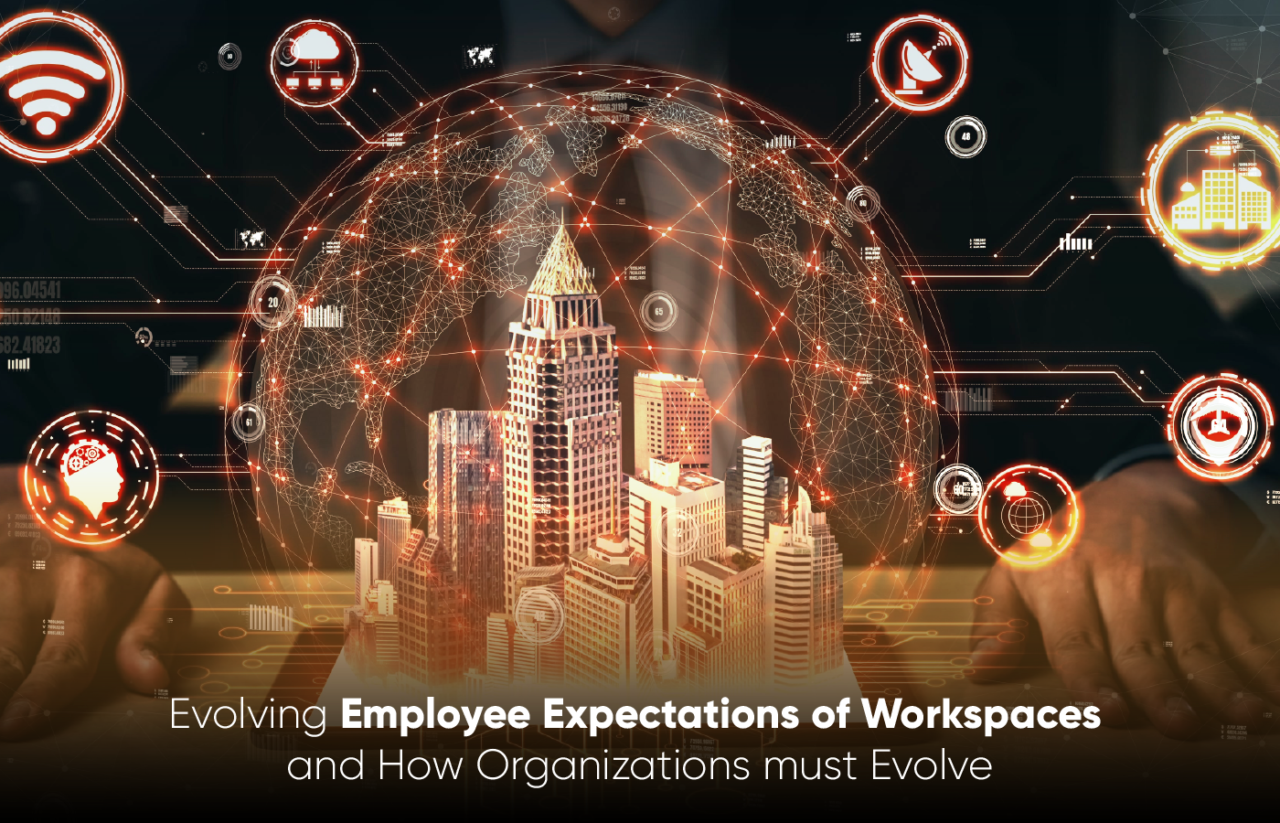 Evolving Employee Expectations Of Workplace And How Organizations Must