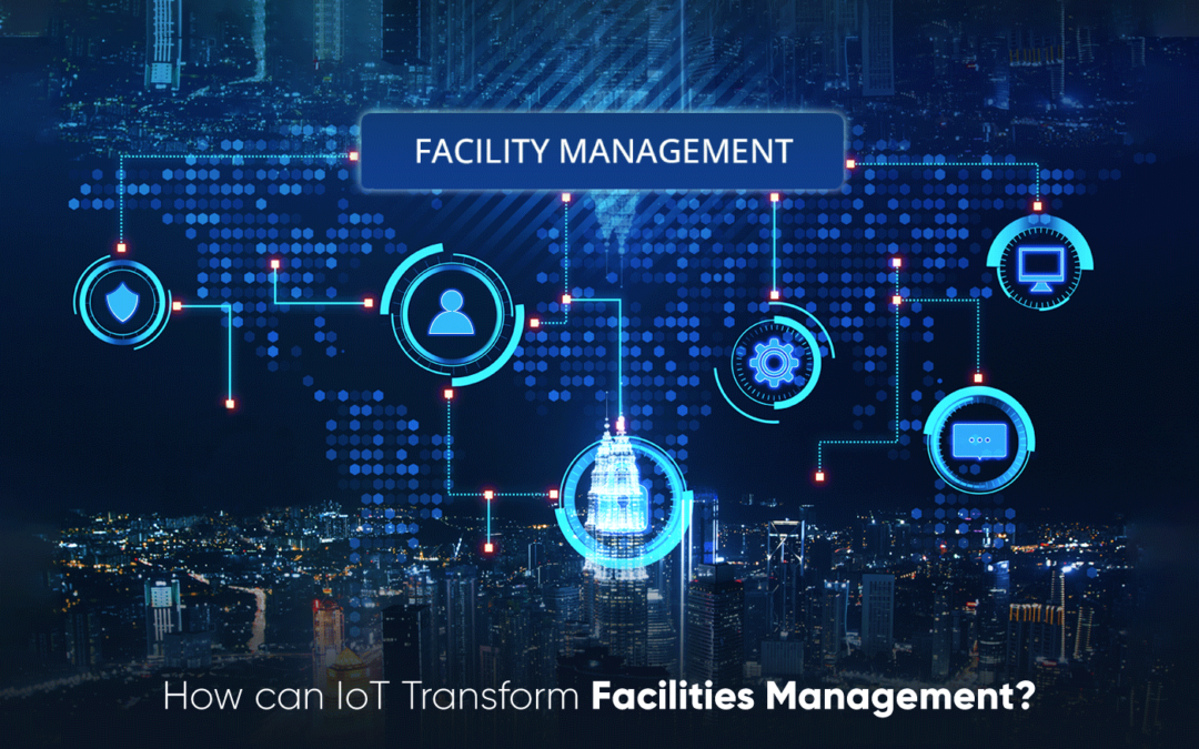 How can IoT Transform Facilities Management?