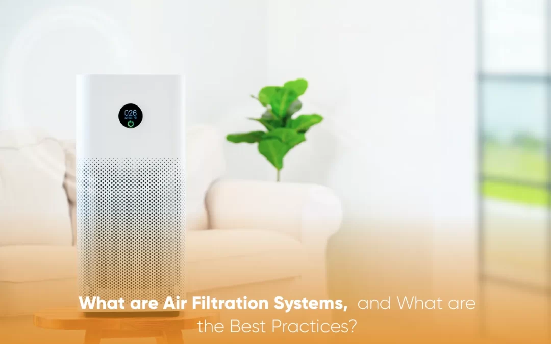 What are Air Filtration Systems, and What are the Best Practices?