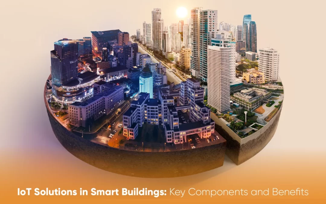 IoT Solutions in Smart Buildings: Key Components and Benefits