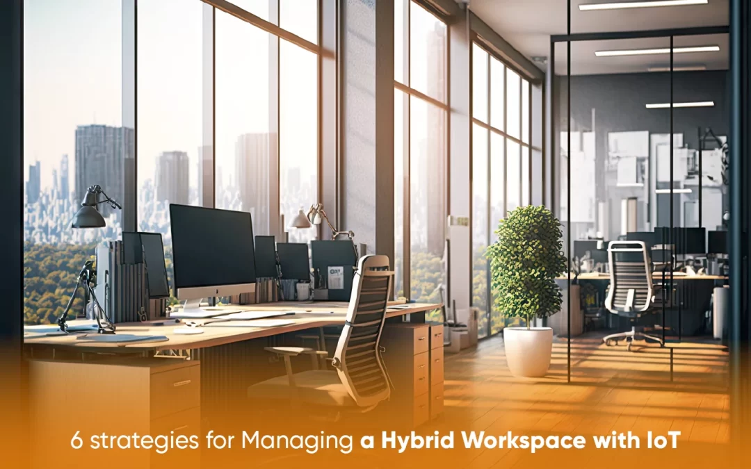 6 strategies for Managing a Hybrid Workspace with IoT