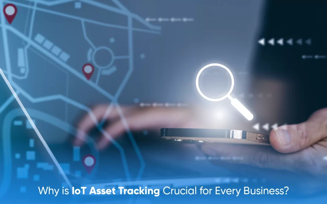 Why is IoT Asset Tracking Crucial for Every Business?