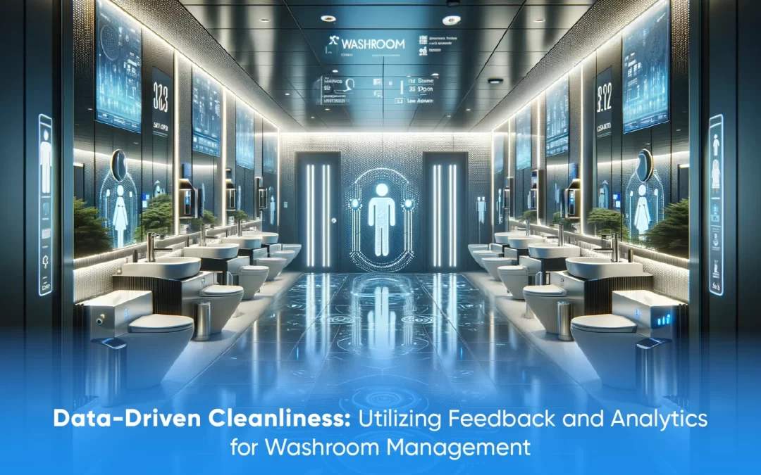 Data-Driven Cleanliness: Utilizing Feedback and Analytics for Washroom Management