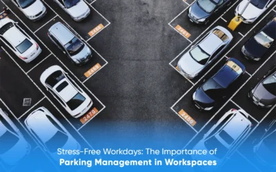 Stress-Free Workdays: The Importance of Parking Management in Workspaces