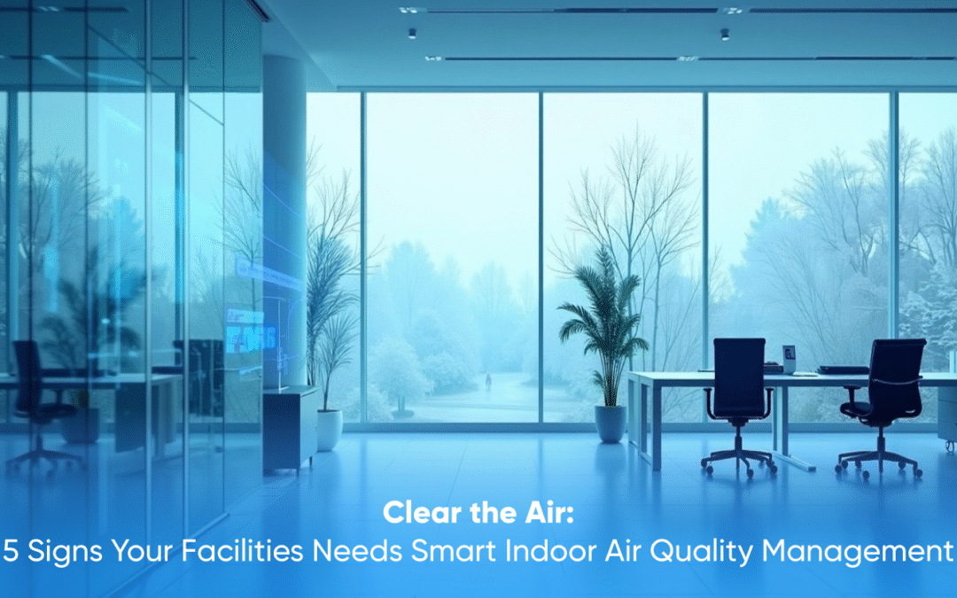 Clear the Air: 5 Signs Your Facilities Needs Smart Indoor Air Quality Management