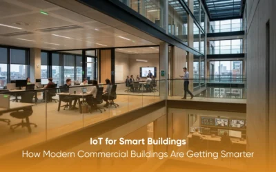 IoT for Smart Buildings: How Modern Commercial Buildings Are Getting Smarter